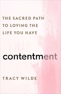 Spokojenost: Posvátná cesta k lásce k životu, který máte. - Contentment: The Sacred Path to Loving the Life You Have