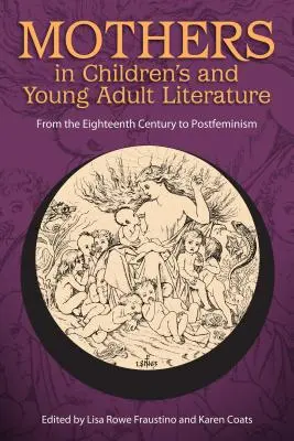 Matky v literatuře pro děti a mládež: Od osmnáctého století po postfeminismus - Mothers in Children's and Young Adult Literature: From the Eighteenth Century to Postfeminism