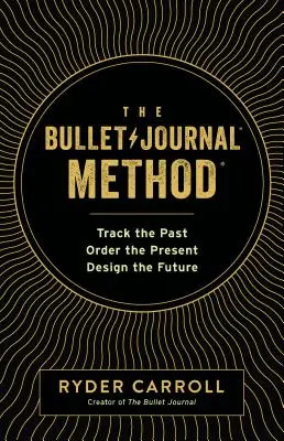 Metoda kulového deníku: Sledovat minulost, uspořádat přítomnost, navrhnout budoucnost - The Bullet Journal Method: Track the Past, Order the Present, Design the Future