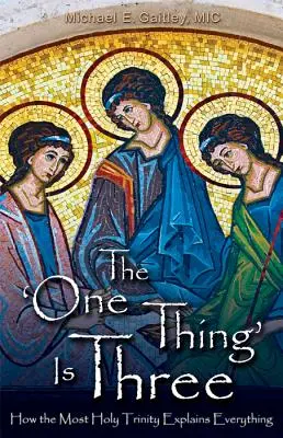 Jedna věc jsou tři: Jak Nejsvětější Trojice vysvětluje všechno - The One Thing Is Three: How the Most Holy Trinity Explains Everything