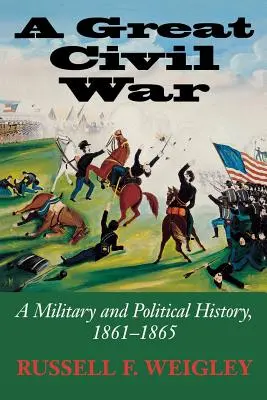 Velká občanská válka: Vojenské a politické dějiny 1861-1865 - A Great Civil War: A Military and Political History, 1861-1865