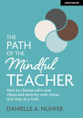 Cesta všímavého učitele: Jak si krok za krokem vybrat klid před chaosem a vyrovnanost před stresem - The Path of the Mindful Teacher: How to Choose Calm Over Chaos and Serenity Over Stress, One Step at a Time