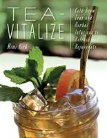 Čaj-Vitalize: Čaje za studena a bylinné nálevy pro osvěžení a omlazení: Kniha: Čaje za studena a bylinné nálevy pro osvěžení a omlazení - Tea-Vitalize: Cold-Brew Teas and Herbal Infusions to Refresh and Rejuvenate