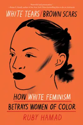 Bílé slzy/hnědé jizvy: Jak bílý feminismus zrazuje barevné ženy - White Tears/Brown Scars: How White Feminism Betrays Women of Color