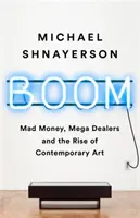 Boom: Šílené peníze, megaobchodníci a vzestup současného umění - Boom: Mad Money, Mega Dealers, and the Rise of Contemporary Art