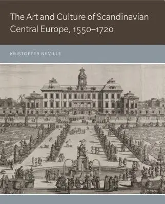 Umění a kultura skandinávské střední Evropy v letech 1550-1720 - The Art and Culture of Scandinavian Central Europe, 1550-1720