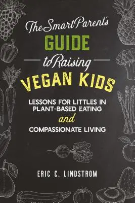 Průvodce chytrého rodiče výchovou veganských dětí: Poučení pro malé děti o rostlinné stravě a soucitném životě - The Smart Parent's Guide to Raising Vegan Kids: Lessons for Littles in Plant-Based Eating and Compassionate Living