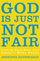 Bůh prostě není spravedlivý: Najít naději, když život nedává smysl - God Is Just Not Fair: Finding Hope When Life Doesn't Make Sense