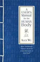 Návod k použití lidského těla - Jak tradiční čínská medicína pomáhá tělu, aby se samo uzdravilo - User's Manual for the Human Body - How Traditional Chinese Medicine helps the body to heal itself