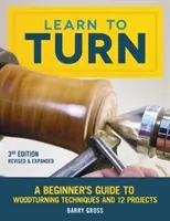 Naučte se soustružit, 3. přepracované a rozšířené vydání: A Beginner's Guide to Wood-Turning Techniques and 12 Projects (Soustružení dřeva pro začátečníky a 12 projektů). - Learn to Turn, 3rd Edition Revised & Expanded: A Beginner's Guide to Woodturning Techniques and 12 Projects