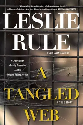 Spletitá síť: Spletený klub: Kyberstalker, smrtící posedlost a klikatá cesta ke spravedlnosti. - A Tangled Web: A Cyberstalker, a Deadly Obsession, and the Twisting Path to Justice.