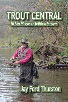 Pstruhová centrála: 50 nejlepších bezvodých potoků ve Wisconsinu - Trout Central: 50 Best Wisconsin Driftless Streams
