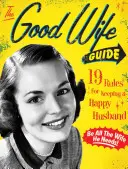 Průvodce dobrou manželkou: 19 pravidel, jak si udržet šťastného manžela - The Good Wife Guide: 19 Rules for Keeping a Happy Husband