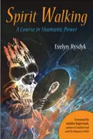 Duchovní putování: Kurz šamanské síly - Spirit Walking: A Course in Shamanic Power