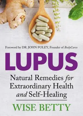 Lupus: Přírodní prostředky pro mimořádné zdraví a sebeuzdravení - Lupus: Natural Remedies for Extraordinary Health and Self-Healing