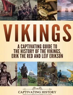 Vikingové: Erik Rudý a Leif Erikson: Poutavý průvodce dějinami Vikingů. - Vikings: A Captivating Guide to the History of the Vikings, Erik the Red and Leif Erikson