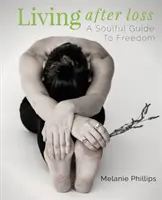 Život po ztrátě: Duševní průvodce ke svobodě - Living After Loss: A Soulful Guide to Freedom