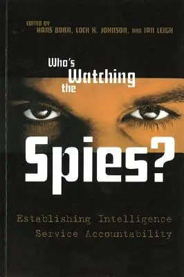 Kdo sleduje špióny?: Zpravodajské služby a jejich odpovědnost - Who's Watching the Spies?: Establishing Intelligence Service Accountability