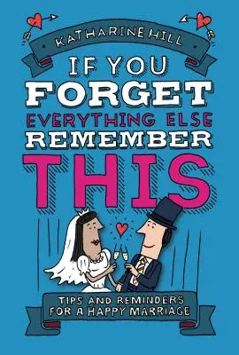 Když na všechno ostatní zapomenete, vzpomeňte si na tohle: Budování skvělého manželství - If You Forget Everything Else, Remember This: Building a Great Marriage