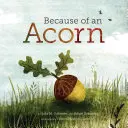 Kvůli žaludu: (Podzimní knížky o přírodě pro děti, obrázkové knížky o žaludech) - Because of an Acorn: (Nature Autumn Books for Children, Picture Books about Acorn Trees)
