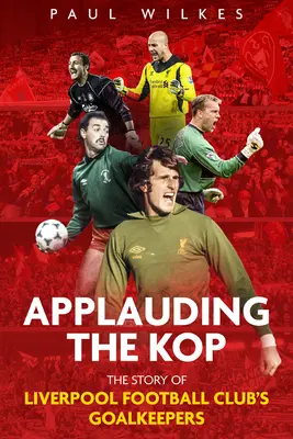 Applauding the Kop: Příběh brankářů fotbalového klubu Liverpool - Applauding the Kop: The Story of Liverpool Football Club's Goalkeepers