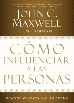 Jak ovlivňovat lidi: Změňte svůj svět k lepšímu = How to Influence People: Make a Difference In Your World - Cmo Influenciar a Las Personas: Haga Una Diferencia En Su Mundo = How to Influence People