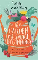 Zahrada malých začátků - nádherně vtipné a hřejivé jarní čtení - Garden of Small Beginnings - A gloriously funny and heart-warming springtime read