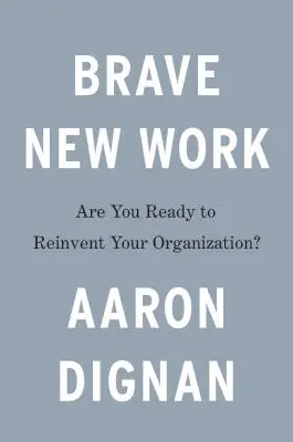 Odvážná nová práce: Jste připraveni znovuobjevit svou organizaci? - Brave New Work: Are You Ready to Reinvent Your Organization?