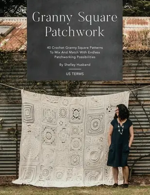 Granny Square Patchwork US Terms Edition (Vydání amerických podmínek): 40 vzorů háčkovaných čtverců Granny, které můžete kombinovat s nekonečnými možnostmi patchworku. - Granny Square Patchwork US Terms Edition: 40 Crochet Granny Square Patterns to Mix and Match with Endless Patchworking Possibilities