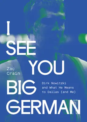 Vidím tě, velký Němče: Dirk Nowitzki a co znamená pro Dallas (a pro mě) - I See You Big German: Dirk Nowitzki and What He Means to Dallas (and Me)