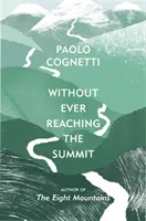 Aniž bychom kdy dosáhli vrcholu - Himálajská cesta (Cognetti Paolo (Autor)) - Without Ever Reaching the Summit - A Himalayan Journey (Cognetti Paolo (Author))