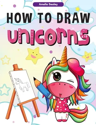 Jak nakreslit jednorožce: : kniha kreslení krok za krokem a aktivit pro děti, Jak nakreslit jednorožce jednoduchým a zábavným způsobem. - How to Draw Unicorns: : A Step-by-Step Drawing and Activity Book for Kids, How to Draw a Unicorn In a Simple and Fun Way