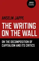 Písmo na zdi: O rozkladu kapitalismu a jeho kriticích - The Writing on the Wall: On the Decomposition of Capitalism and Its Critics