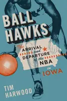 Jestřábi na plese: Příchod a odchod NBA v Iowě - Ball Hawks: The Arrival and Departure of the NBA in Iowa
