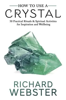 Jak používat krystal: 50 praktických rituálů a duchovních aktivit pro inspiraci a pohodu - How to Use a Crystal: 50 Practical Rituals and Spiritual Activities for Inspiration and Well-Being