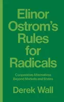 Pravidla pro radikály Elinor Ostromové: Kooperativní alternativy za hranicemi trhů a států - Elinor Ostrom's Rules for Radicals: Cooperative Alternatives Beyond Markets and States