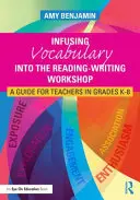 Infusing Vocabulary Into the Reading-Writing Workshop: Příručka pro učitele ve třídách K-8 - Infusing Vocabulary Into the Reading-Writing Workshop: A Guide for Teachers in Grades K-8