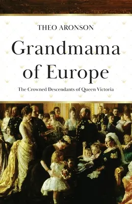 Babička Evropy: Korunovaní potomci královny Viktorie - Grandmama of Europe: The Crowned Descendants of Queen Victoria