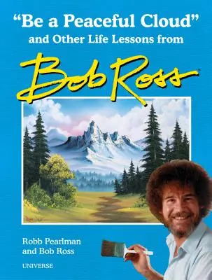 Buď klidným mrakem a další životní lekce od Boba Rosse - Be a Peaceful Cloud and Other Life Lessons from Bob Ross