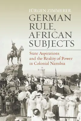 Německá vláda, afričtí poddaní: Státní aspirace a realita moci v koloniální Namibii - German Rule, African Subjects: State Aspirations and the Reality of Power in Colonial Namibia