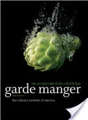 Garde Manger: (The Culinary Institute of America (Cia)): Umění a řemeslo studené kuchyně (The Culinary Institute of America (Cia)) - Garde Manger: The Art and Craft of the Cold Kitchen (The Culinary Institute of America (Cia))