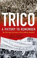 Trico: Vítězství, na které se nezapomíná - Stávka za rovné odměňování ve společnosti Trico Folberth v Brentfordu v roce 1976 - Trico: A Victory to Remember - The 1976 Equal Pay Strike at Trico Folberth, Brentford
