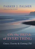 Na pokraji všeho: Milost, gravitace a stárnutí - On the Brink of Everything: Grace, Gravity, and Getting Old