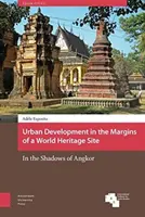 Urbanistický rozvoj na okraji světového dědictví: Ve stínu Angkoru - Urban Development in the Margins of a World Heritage Site: In the Shadows of Angkor