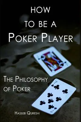 Jak se stát hráčem pokeru: Jak hrát poker: Filozofie pokeru - How to Be a Poker Player: The Philosophy of Poker