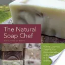 Přírodní mýdlový kuchař: Výroba luxusních lahůdek od okurkového melounu a mandlového koláčku po čaj chai a espresso forte - The Natural Soap Chef: Making Luxurious Delights from Cucumber Melon and Almond Cookie to Chai Tea and Espresso Forte