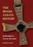 Hoard a jeho historie - Odhalená tajemství Staffordshiru - Hoard and its History - Staffordshire's Secrets Revealed