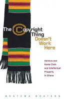 The Copyright Thing Doesn't Work Here: Adinkra a kente a duševní vlastnictví v Ghaně - The Copyright Thing Doesn't Work Here: Adinkra and Kente Cloth and Intellectual Property in Ghana