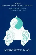 Ušní akupunktura: Moderní průvodce ušní akupunkturou - Ear Acupuncture: A Modern Guide to Ear Acupuncture