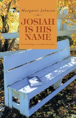 Josiah Is His Name: Josiah je jeho jméno: Od otroctví k úplné svobodě - Josiah Is His Name: From Bondage to Complete Freedom
